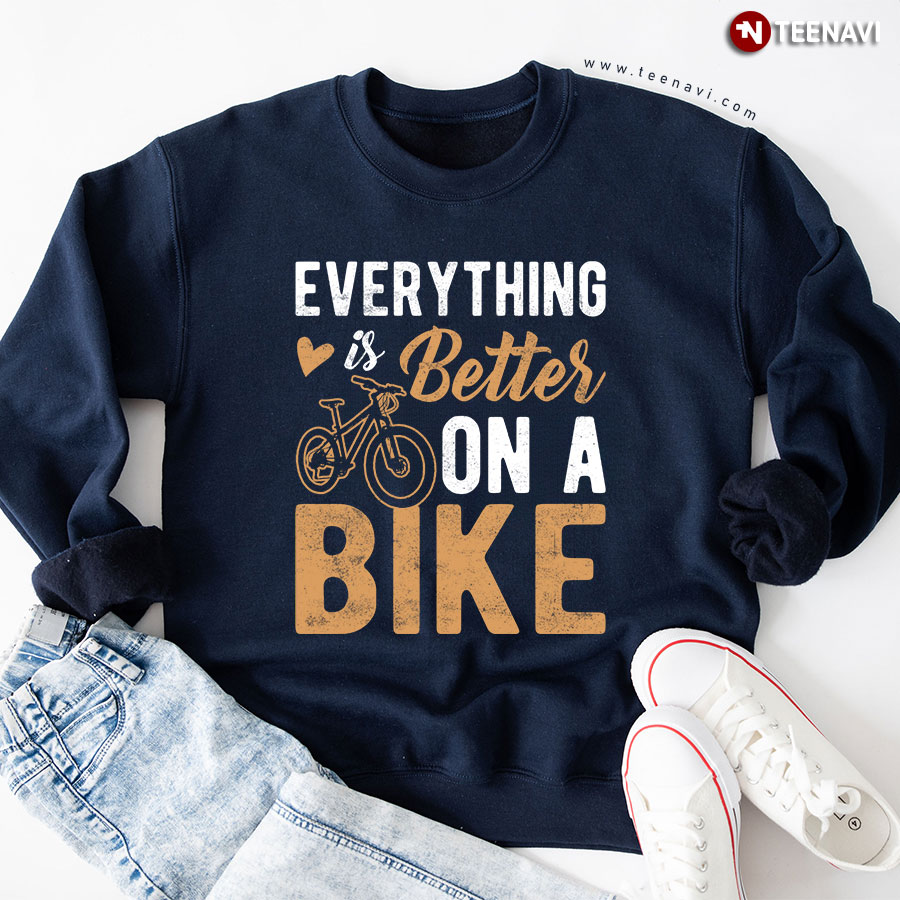 Everything Is Better On The Bike Cycling Lover Cyclist Sweatshirt