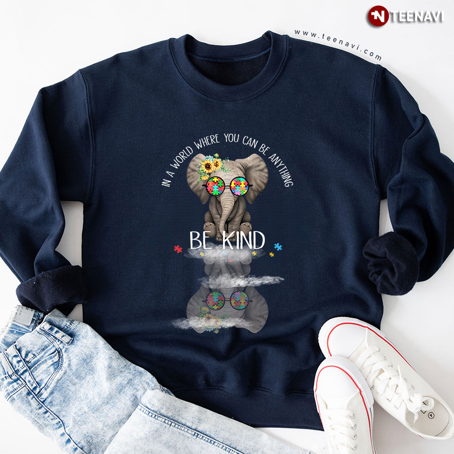 In A World Where You Can Be Anything Be Kind Autism Awareness Elephant Water Mirror Reflection Sweatshirt