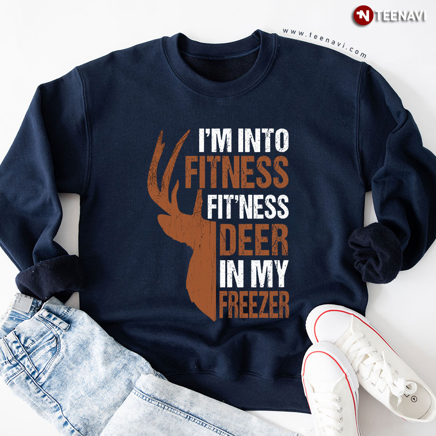 I'm Into Fitness Fit'ness Deer In My Freezer Hunting Sweatshirt