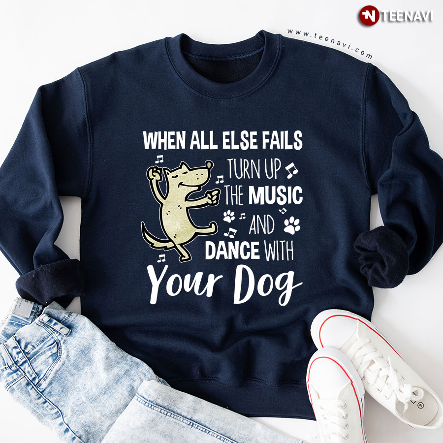 When All Else Fails Turn Up The Music And Dance With Your Dog Pet Paw Sweatshirt