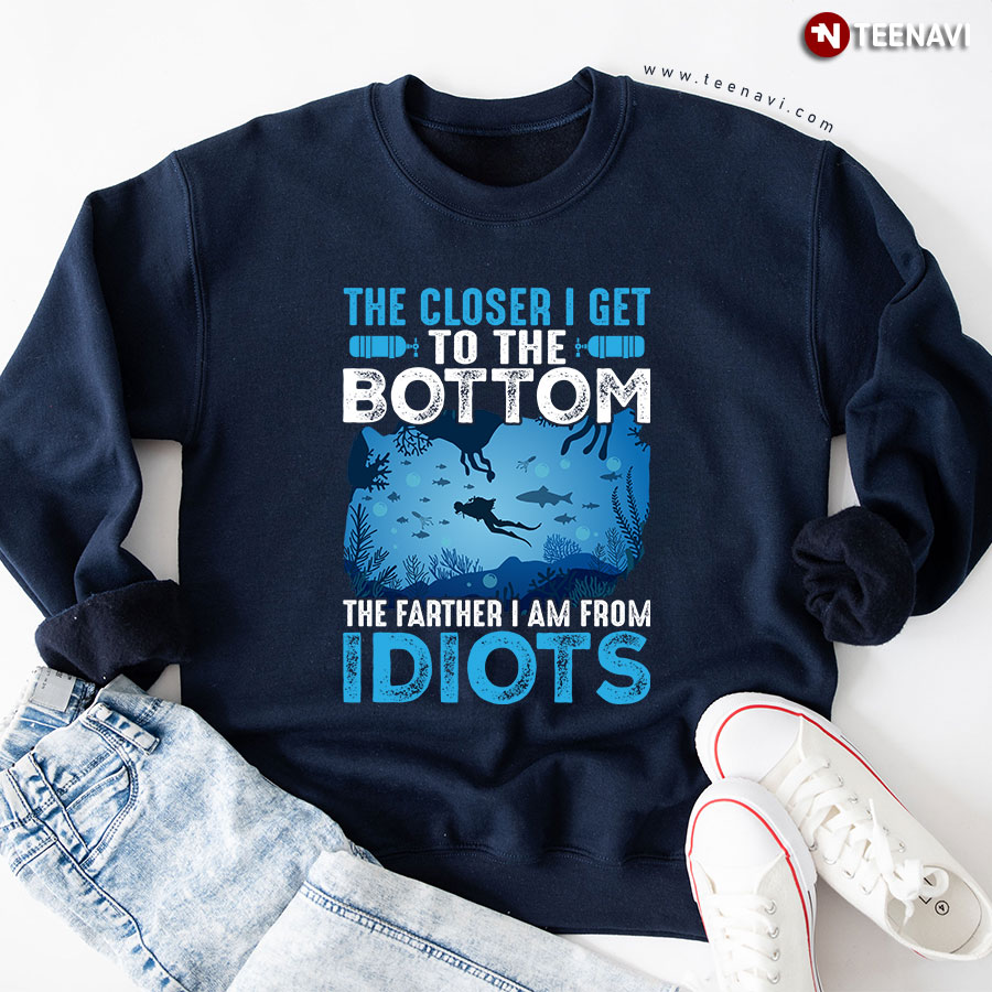 The Closer I Get To The Bottom The Farther Away I Am From Idiots Scuba Diver Sweatshirt