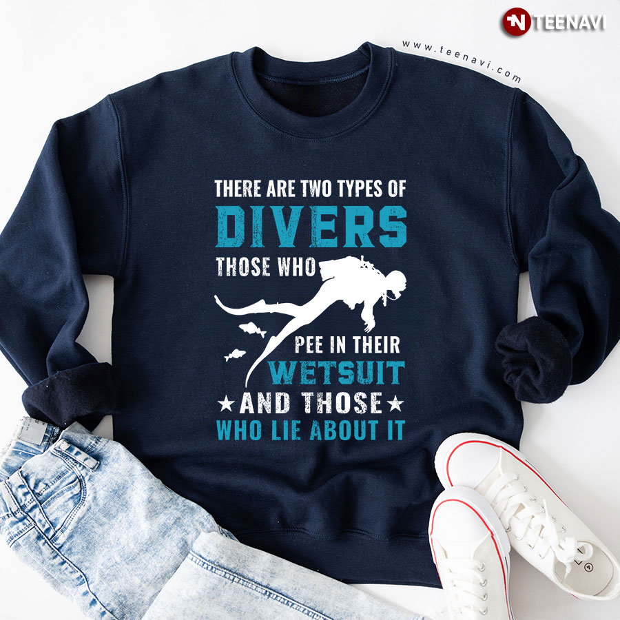 There Are Two Types Of Divers Those Who Pee In Their Wetsuit And Those Who Lie About It Sweatshirt