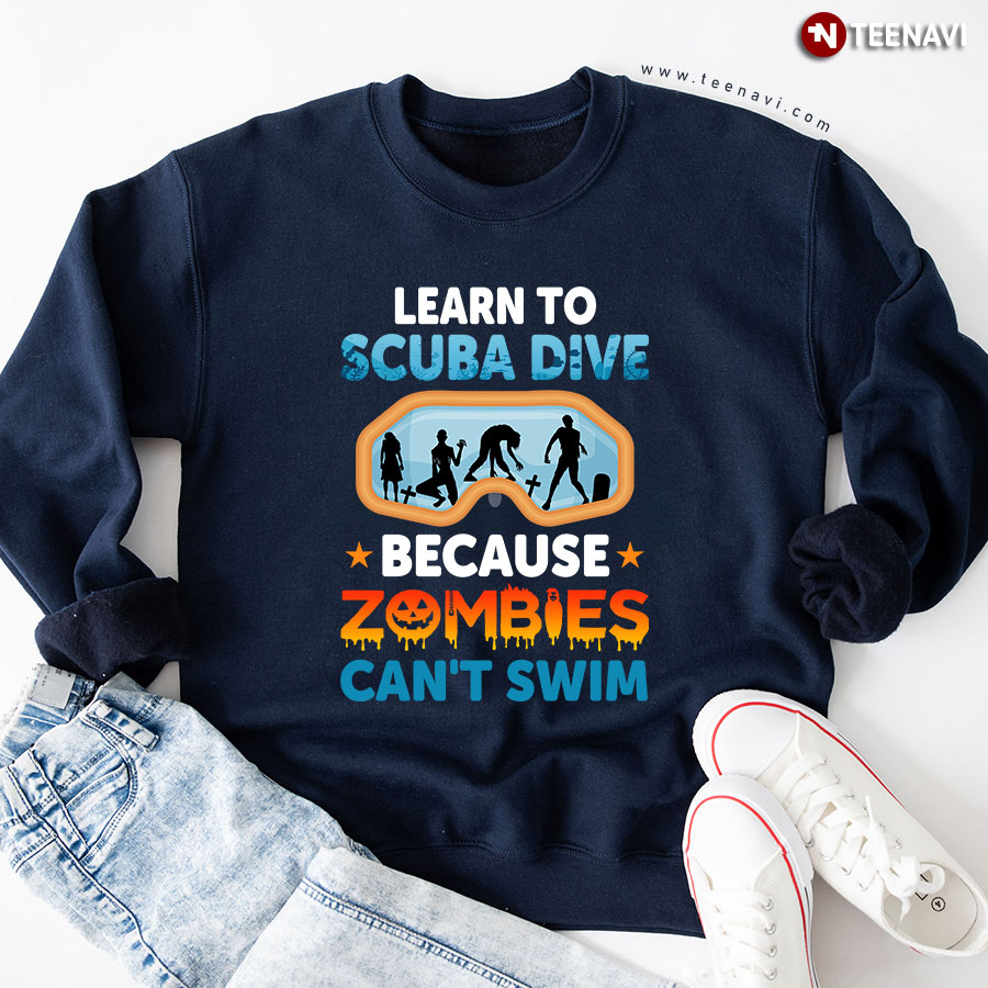 Learn To Scuba Dive Because Zombies Can't Swim Sweatshirt