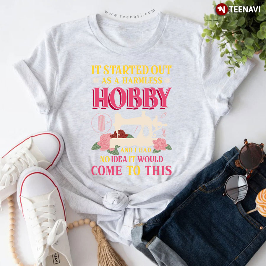 It Started Out As A Harmless Hobby And I Had No Idea Pink Sewing Machine Flower T-Shirt