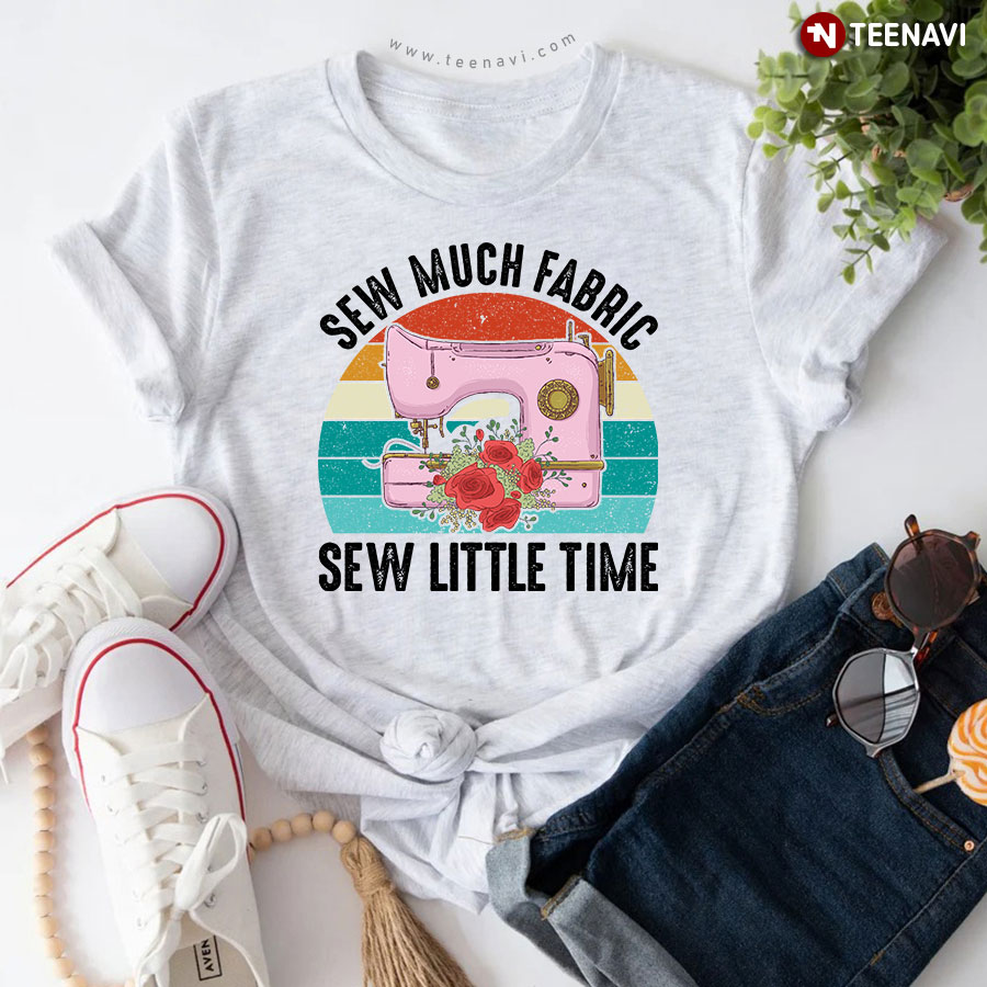 Sew Much Fabric Sew Little Time Vintage Pink Sewing Machine Flower T-Shirt