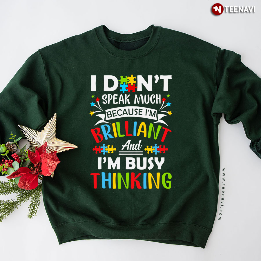 I Don't Speak Much Because I'm Brilliant And I'm Busy Thinking Autism Awareness Sweatshirt