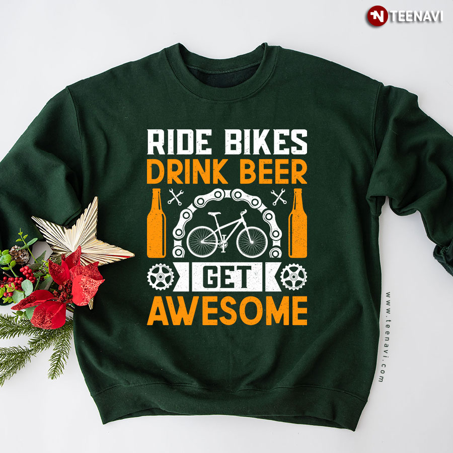 Ride Bikes Drink Beer Get Awesome Cyclist Sweatshirt