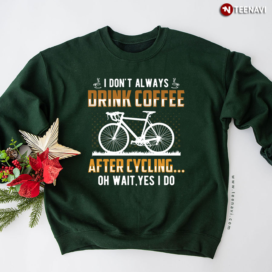 I Don't Always Drink Coffee After Cycling Oh Wait Yes I Do Bicycle Sweatshirt