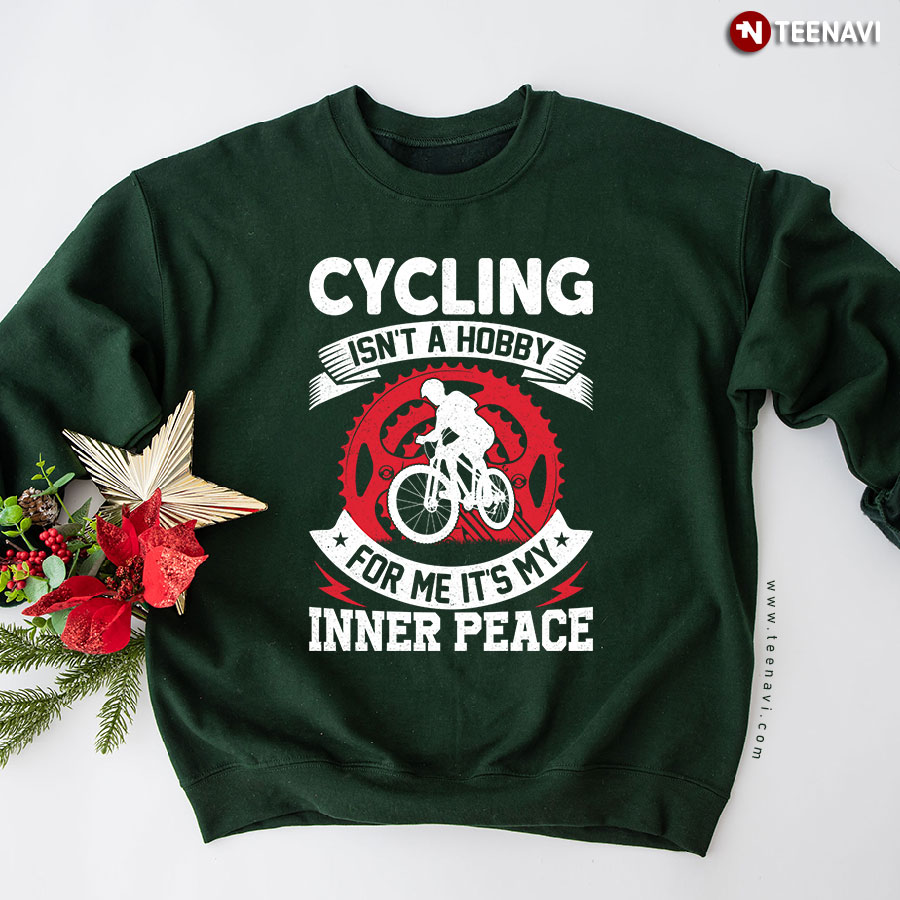 Cycling Isn't A Hobby For Me It's My Inner Peace Cyclist Sweatshirt