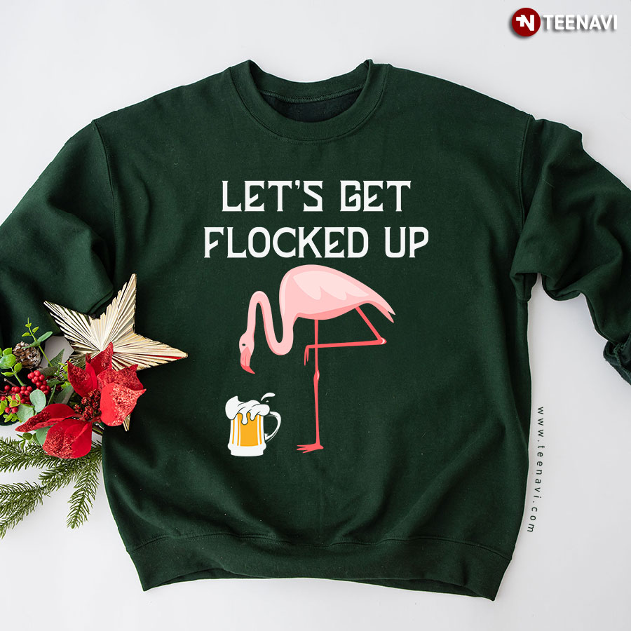 Let's Get Flocked Up Flamingo With Beer Sweatshirt