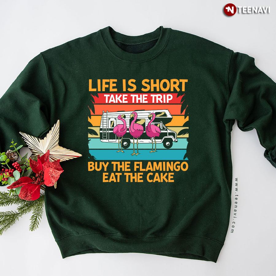 Life Is Short Take The Trip Buy The Flamingo Eat The Cake Animal Lover Vintage Sweatshirt