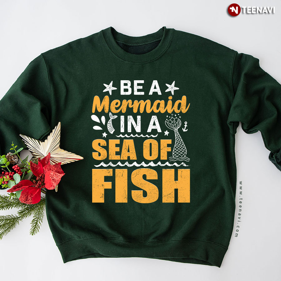 Be A Mermaid In The Sea Of Fish Sweatshirt