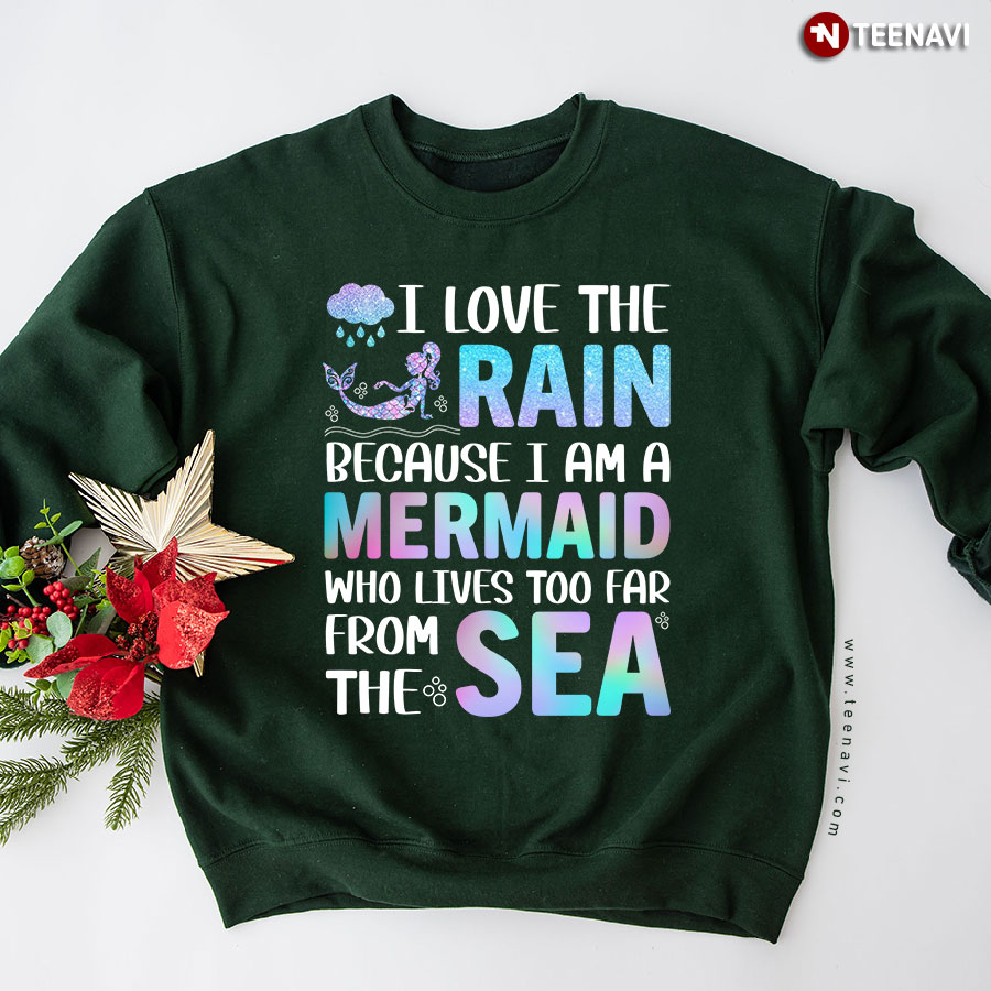 I Love The Rain Because I Am A Mermaid Who Lives Too Far From The Sea Sweatshirt