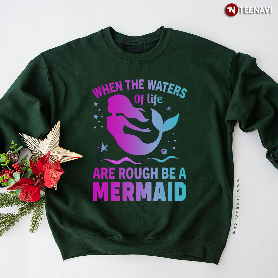 When The Waters Of Life Are Rough Be A Mermaid Sweatshirt
