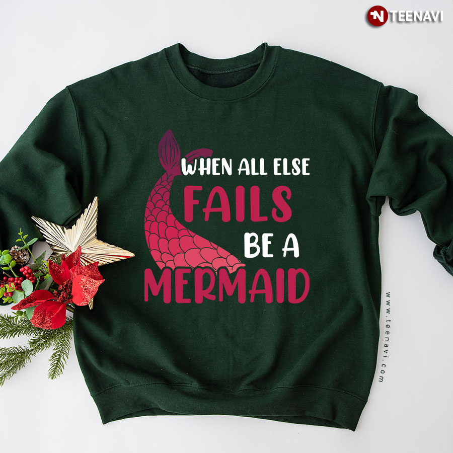 When All Else Fails Be A Mermaid Sweatshirt