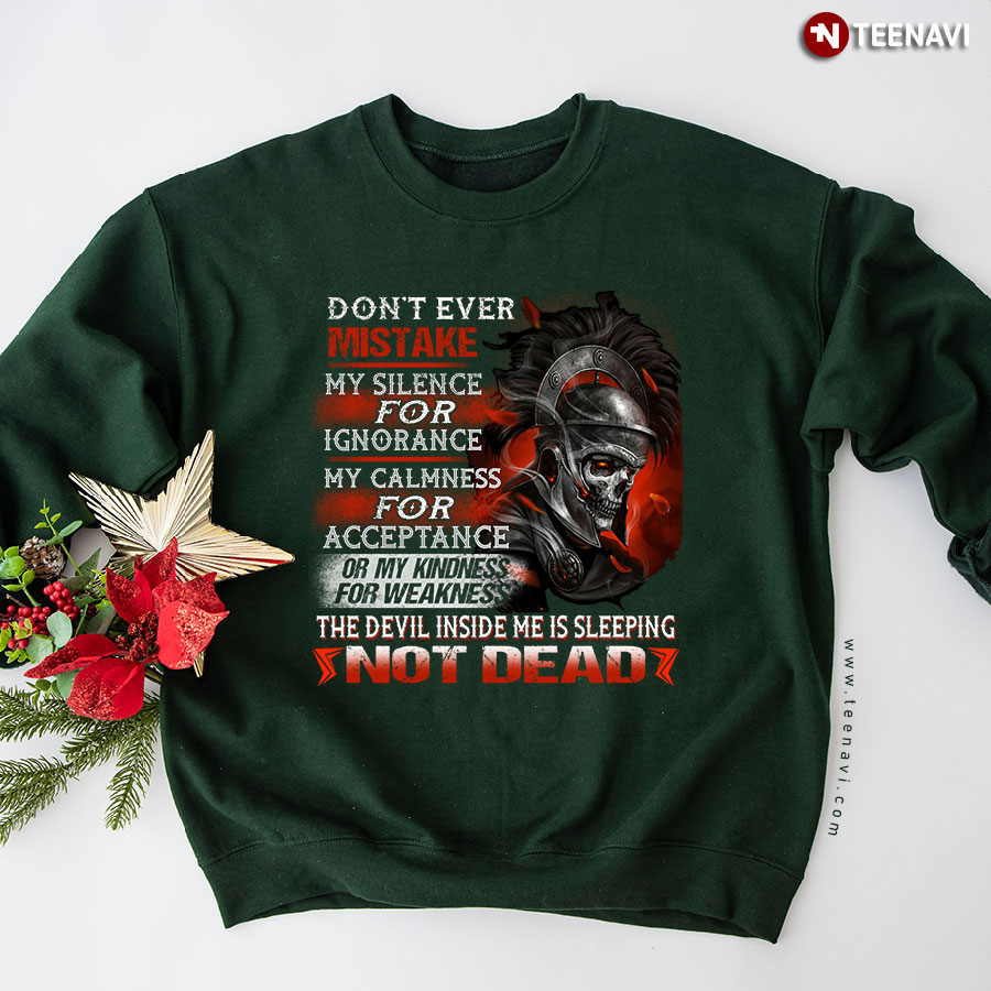Don't Ever Mistake My Silence For Ignorance My Calmness For Acceptance Or My Kindness For Weakness The Devil Inside Me Is Sleeping Not Dead Roman Centurion Sweatshirt