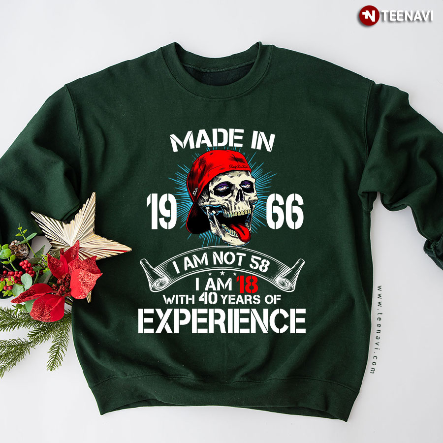 Made In 1966 I Am Not 58 I Am 18 With 40 Years Of Experience 58th Birthday Skull Sweatshirt