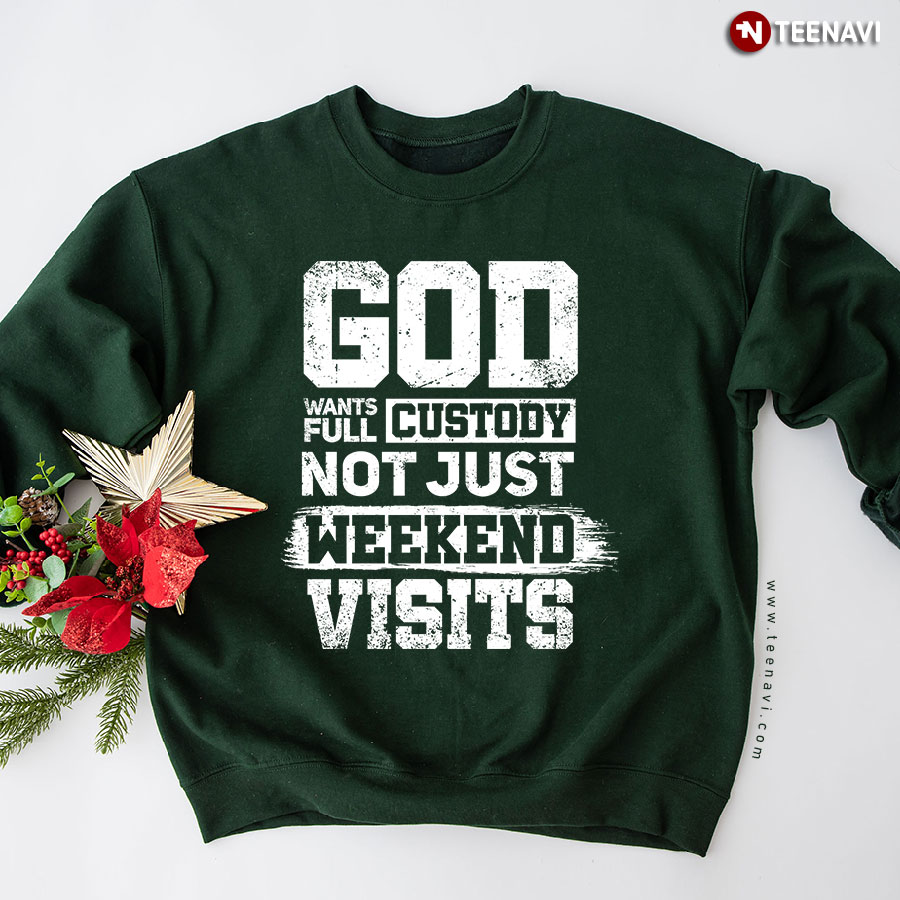 God Wants Full Custody Not Just Weekend Visits Sweatshirt
