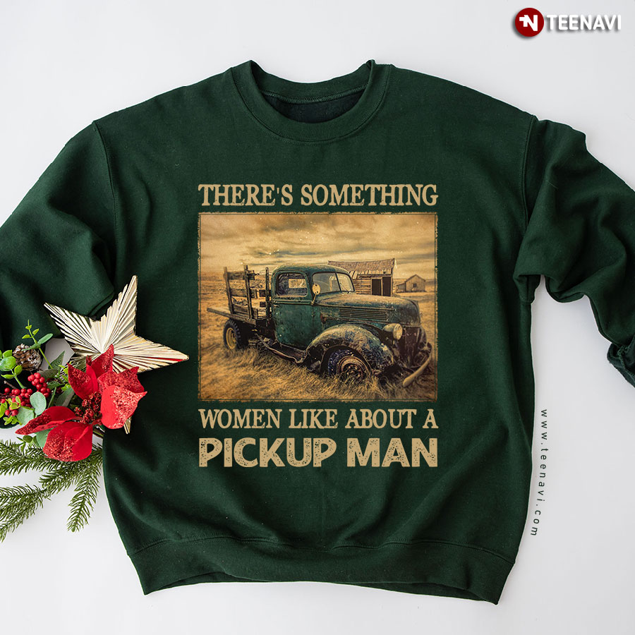 There's Something Women Like About A Pickup Man Official Truck Sweatshirt