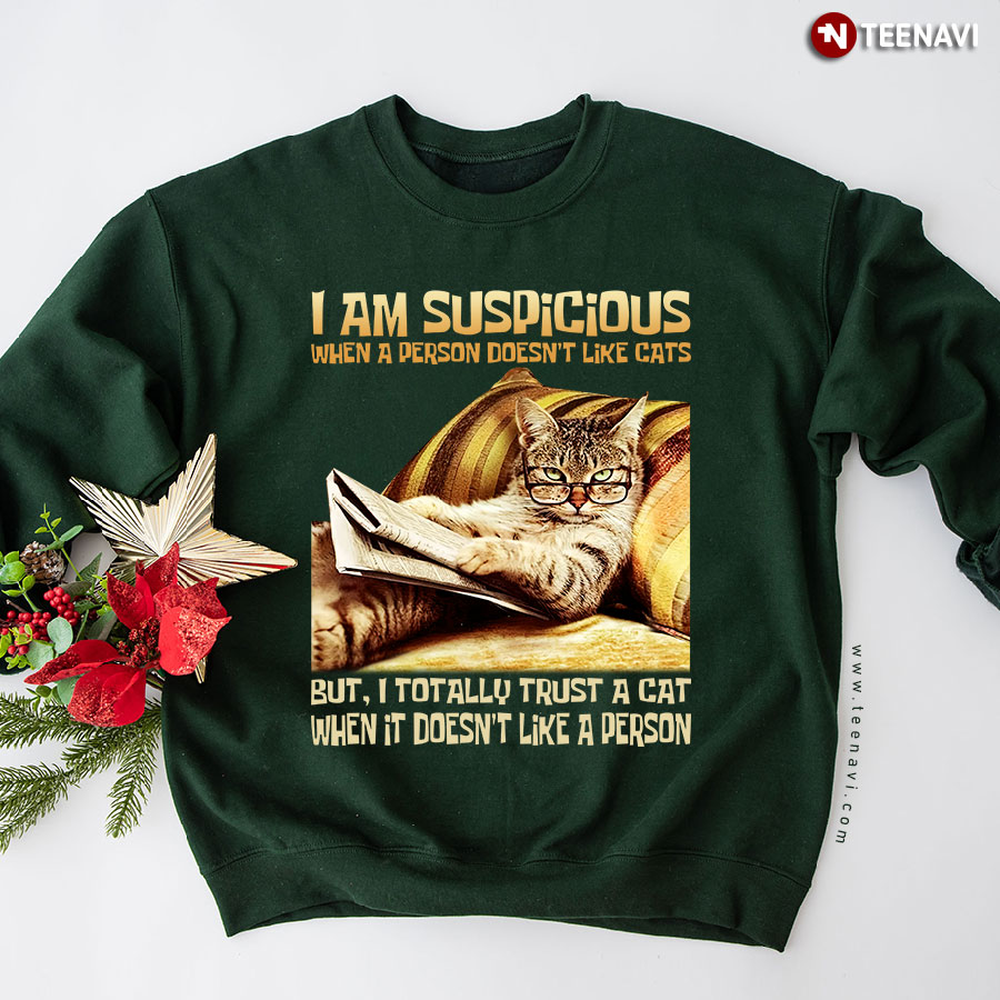 I Am Suspicious When A Person Doesn't Like Cats But I Totally Trust A Cat Pet Lover Sweatshirt