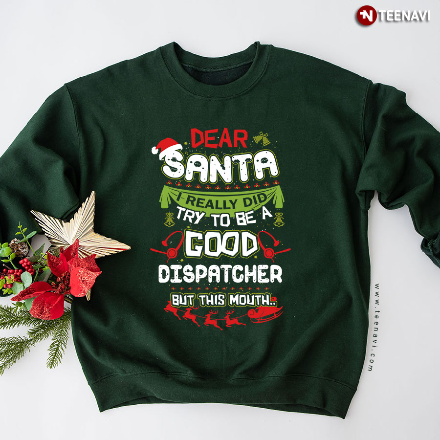 Dear Santa I Really Did Try To Be A Good Dispatcher But This Mouth Christmas Sleigh Sweatshirt