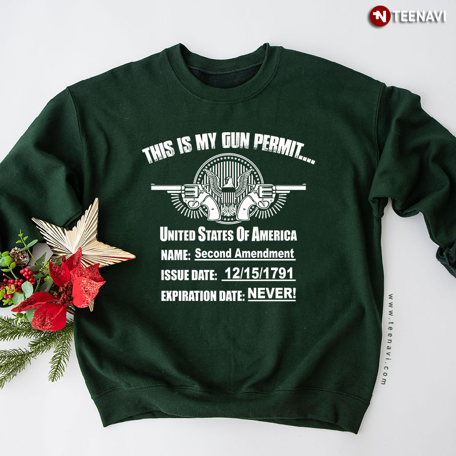 This Is My Gun Permit United States Of America Name Second Amendment Issue Date 12/15/1791 Expiration Date Never Sweatshirt