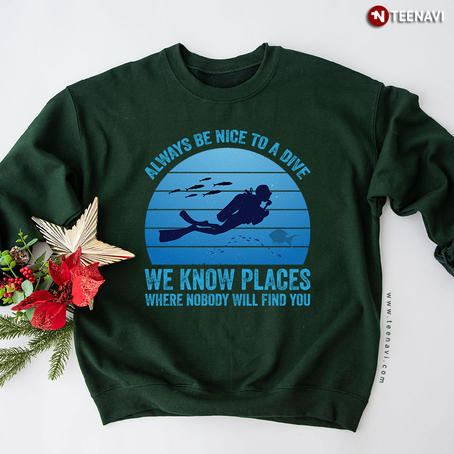 Always Be Nice To A Dive We Know Places Where Nobody Will Find You Vintage Sweatshirt