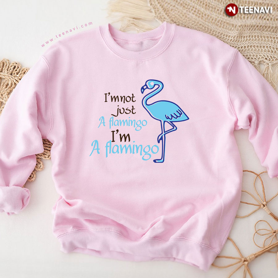 I'm Not Just A Flamingo I'm A Flamingo Sweatshirt