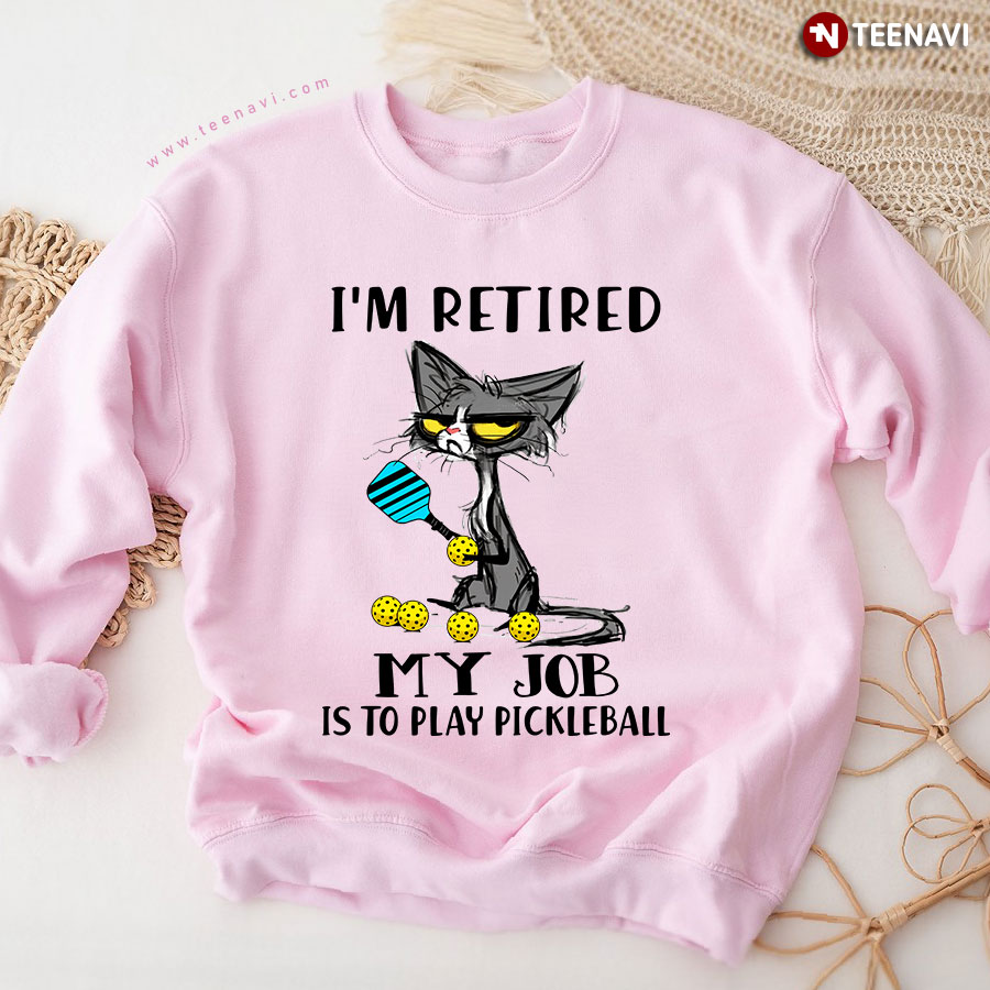 I'm Retired My Job Is To Play Pickleball Cat Sweatshirt