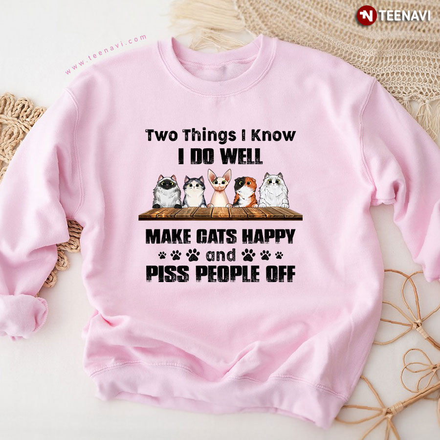 Two Things I Know I Do Well Make Cats Happy And Piss Off People Sweatshirt