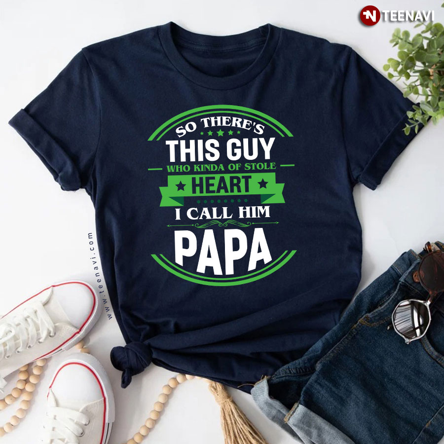 So There's This Guy Who Kinda Of Stole Heart I Call Him Papa T-Shirt