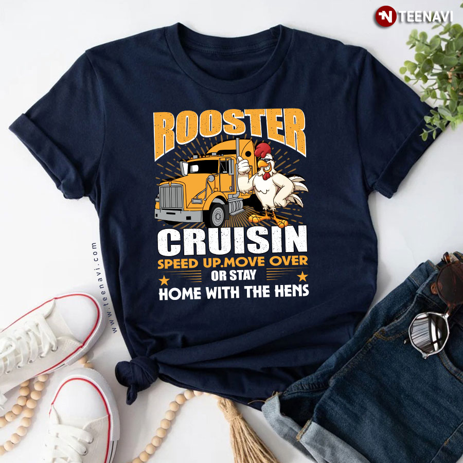 Rooster Cruisin Speed Up Move Over Or Stay Home With The Hens Trucker T-Shirt