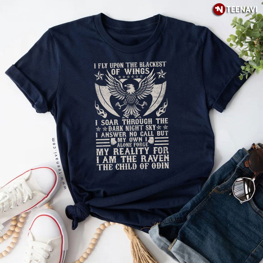 I Fly Upon The Blackest Of Wings I Soar Through The Dark Night Sky I Answer No Call But My Own I Alone Force My Reality For I Am The Raven The Child Of Odin Viking T-Shirt