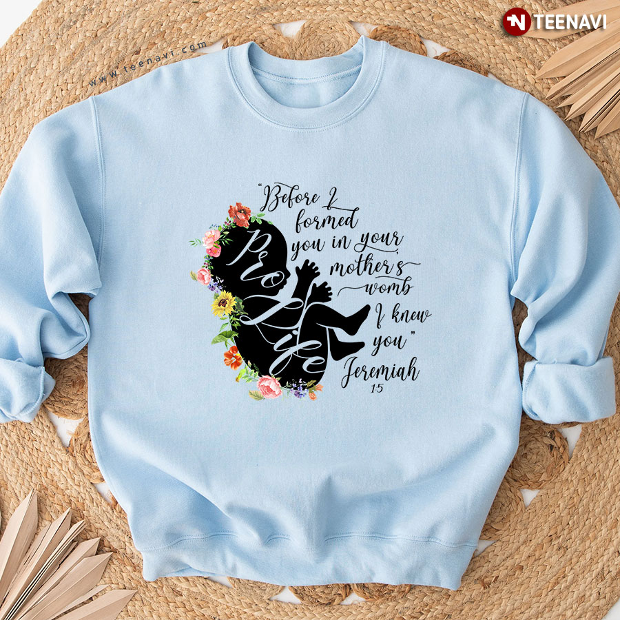 Before I Formed You In Your Mother's Womb I Knew You Jeremiah 1:5 Prolife Flower Sweatshirt