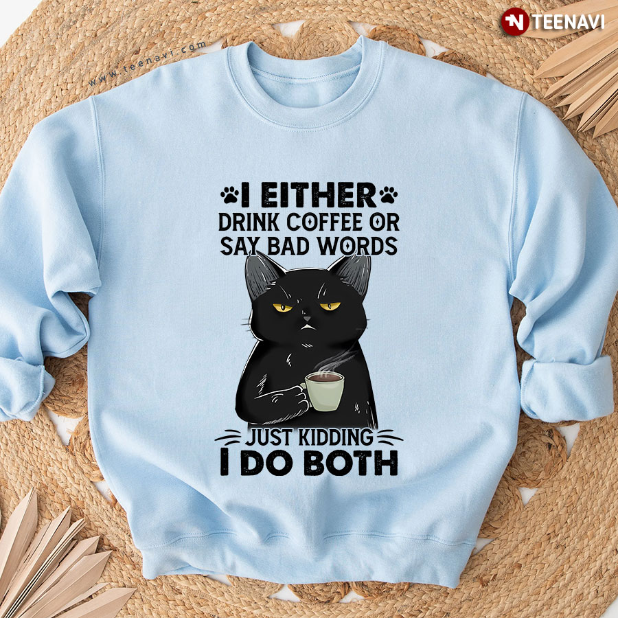 I Either Drink Coffee Or Say Bad Words Just Kidding I Do Both Black Cat Sweatshirt