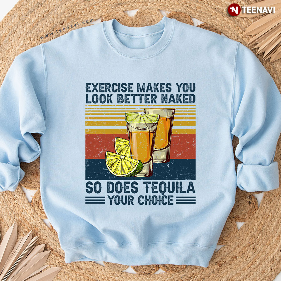 Exercise Makes You Look Better Naked So Does Tequila Your Choice Vintage Sweatshirt