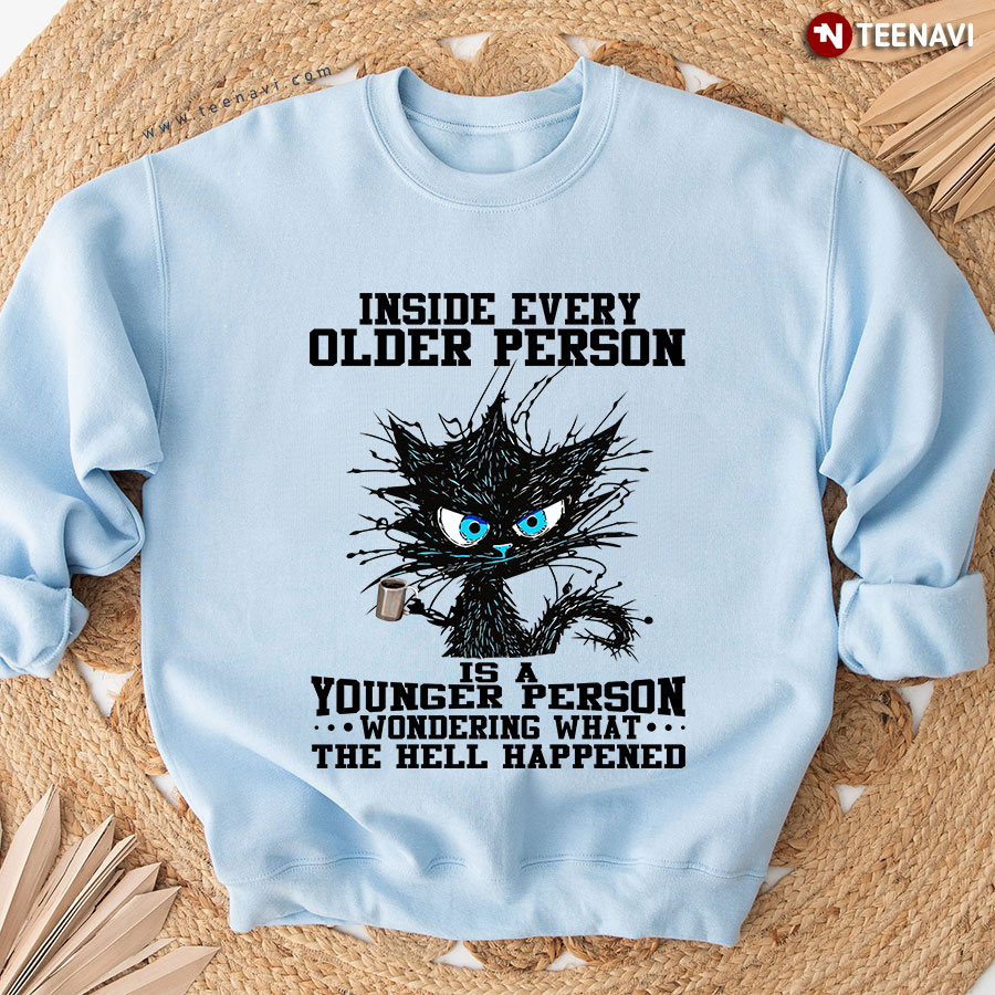 Inside Every Older Person Is A Younger Person Wondering What The Hell Black Cat Sweatshirt