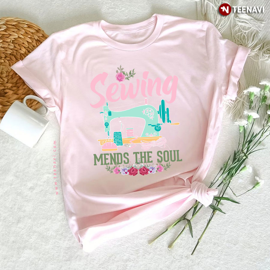 Sewing Mends The Soul Sewing Machine Sewer Flower T-Shirt