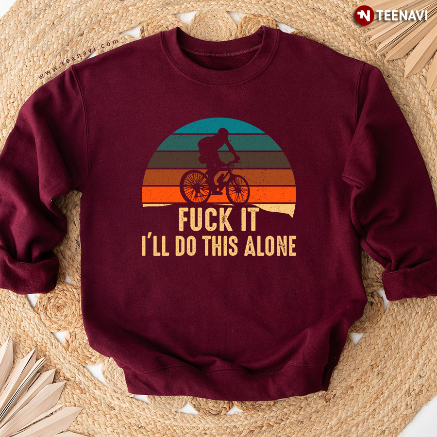 Fuck It I'll Do This Alone Riding Bike Cycling Vintage Sweatshirt