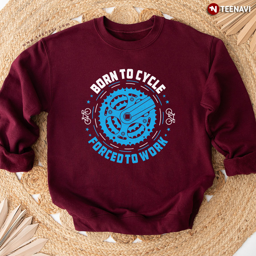 Born To Cycle Forced To Work Bicycle Sweatshirt