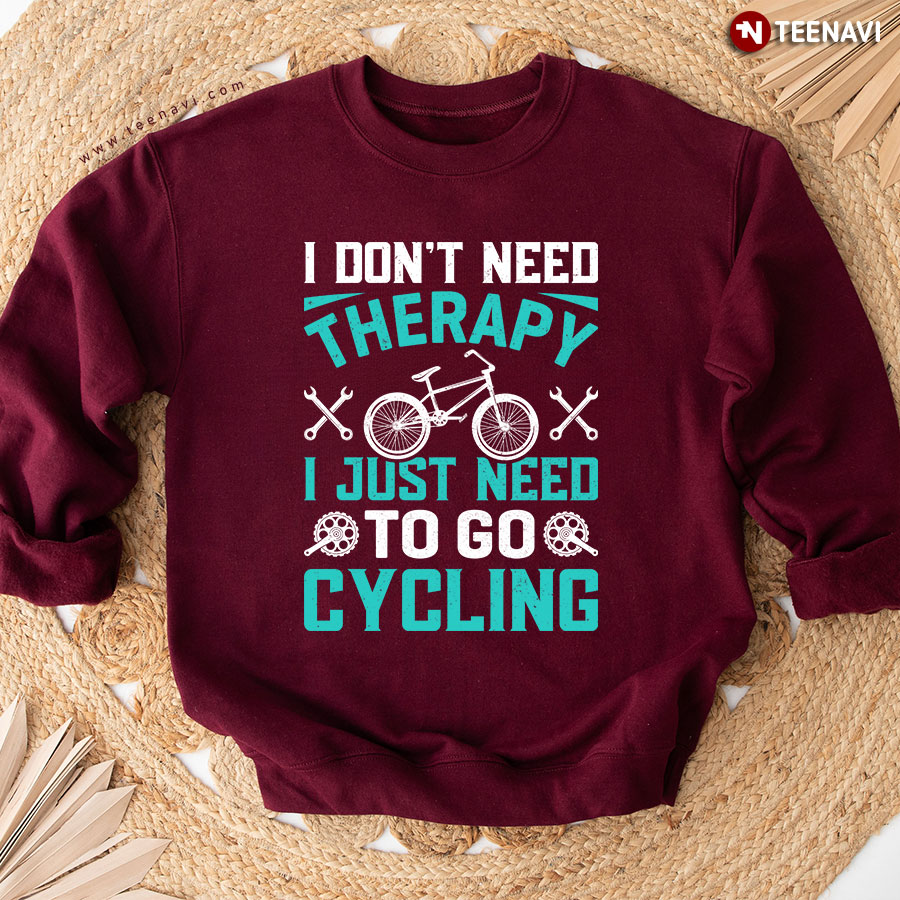 I Don't Need Therapy I Just Need To Go Cycling Bike Sweatshirt