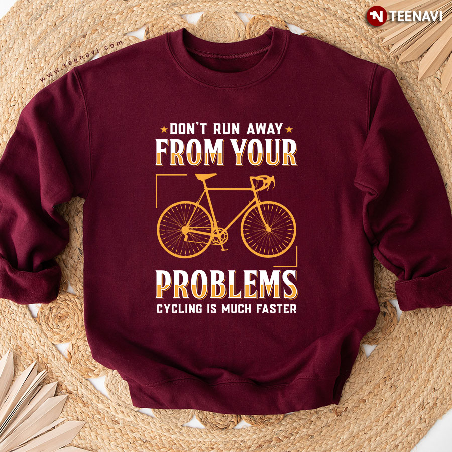 Don't Run Away From Your Problems Cycling Is Much Faster Bicycle Sweatshirt