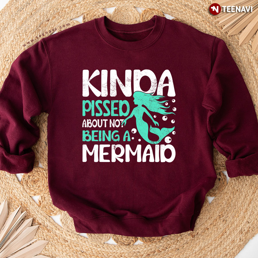 Kinda Pissed About Not Being A Mermaid Sweatshirt