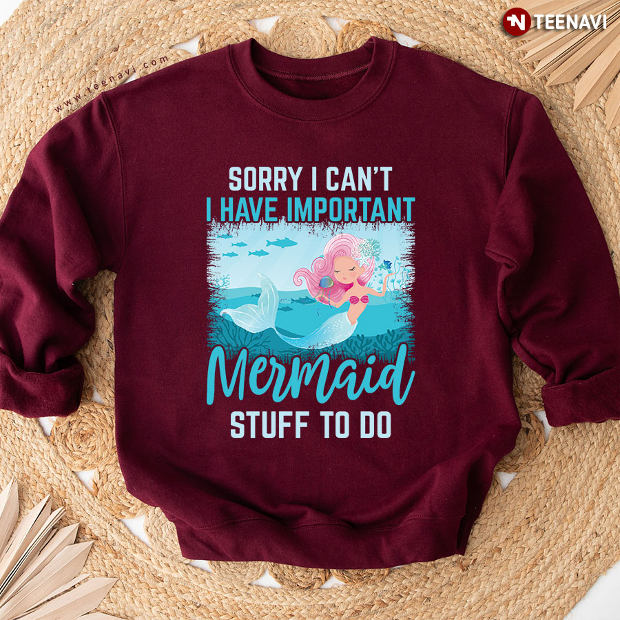 Sorry I Can't I Have Important Mermaid Stuff To Do Sweatshirt