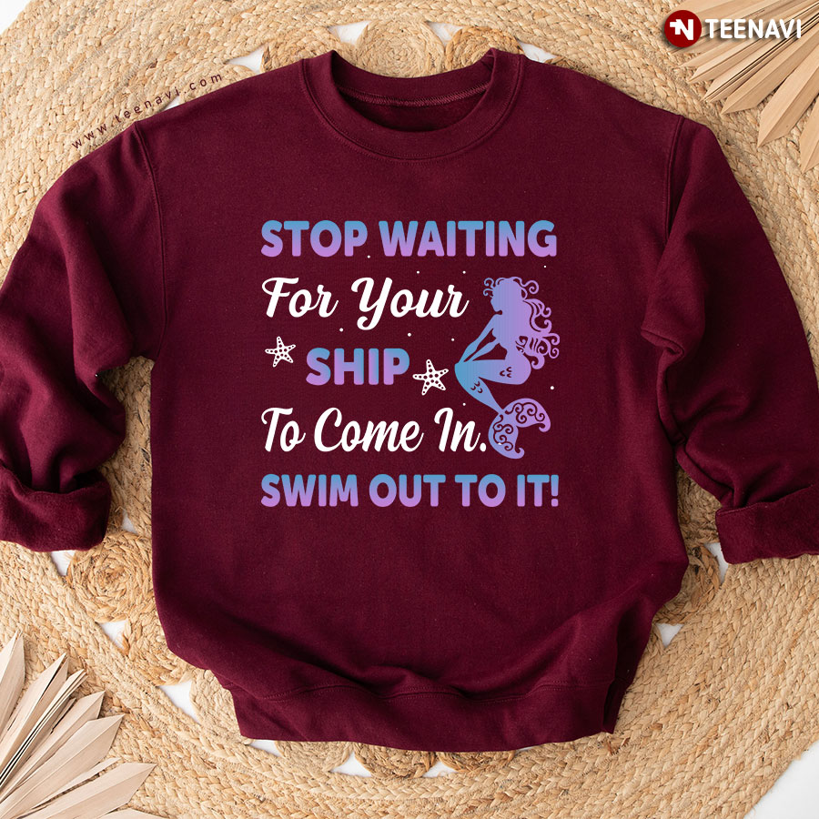 Stop Waiting For Your Ship To Come In Swim Out To It! Mermaid Lover Starfish Sweatshirt