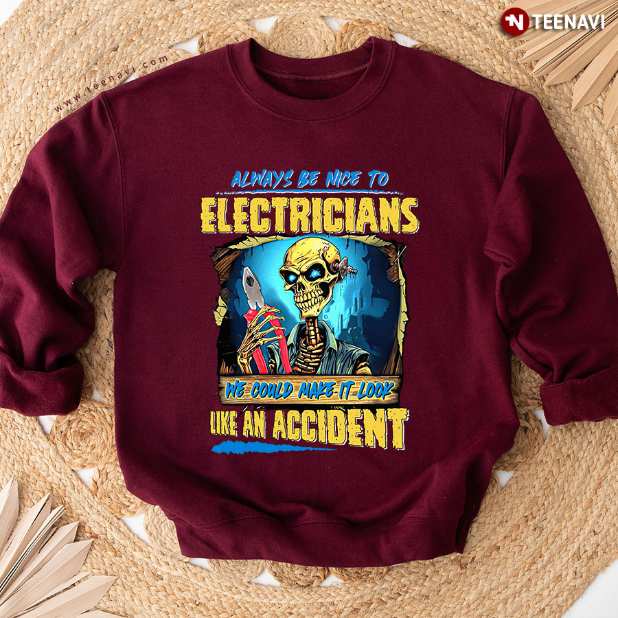 Always Be Nice To Electricians We Could Make It Look Like An Accident Skeleton Sweatshirt