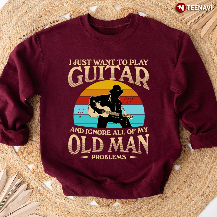 I Just Want To Play Guitar And Ignore All Of My Old Man Problems Guitarist Vintage Sweatshirt