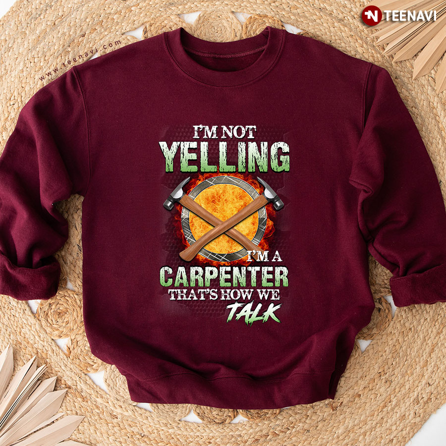 I'm Not Yelling I'm A Carpenter That's How We Talk Sweatshirt