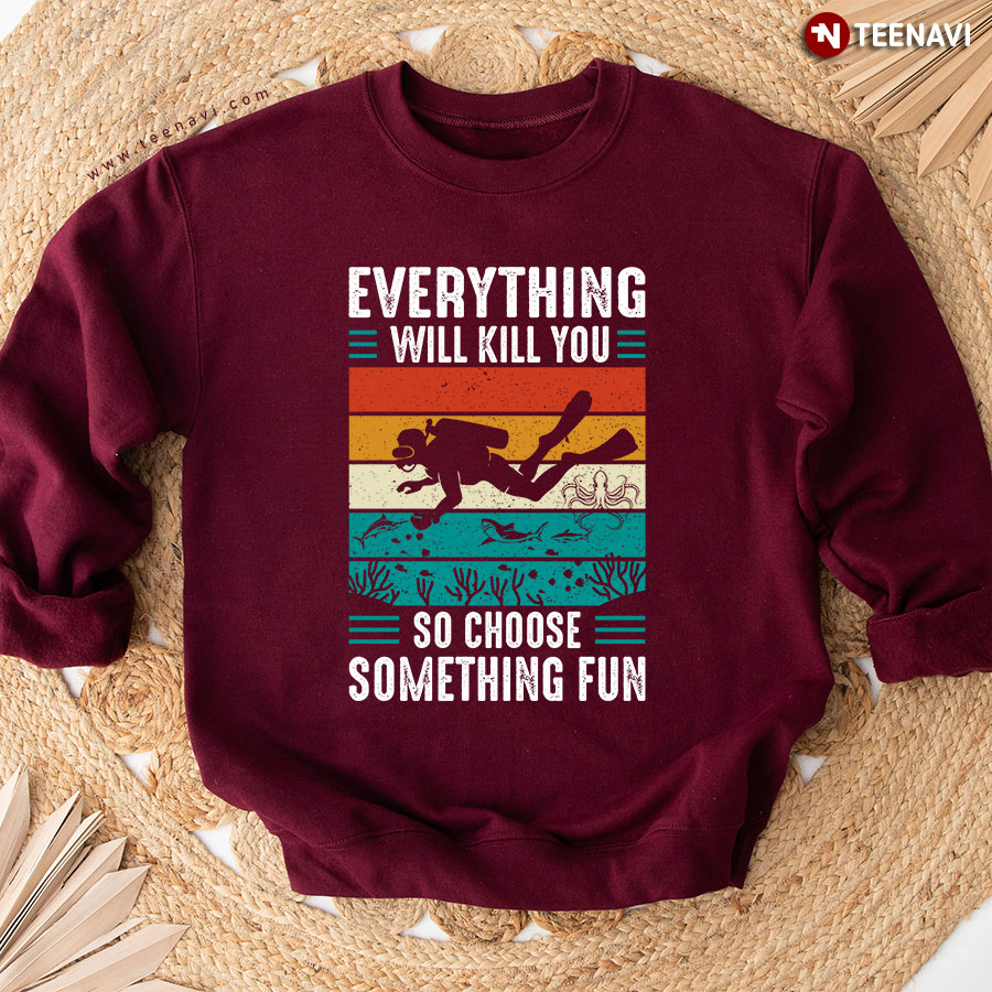 Everything Will Kill You So Choose Something Fun Scuba Diving Vintage Sweatshirt