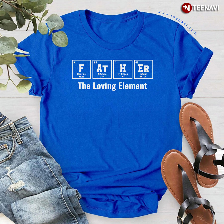 Father The Loving Element Chemical Elements Father's Day T-Shirt